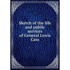 

Книга Sketch of the life and public services of General Lewis Cass