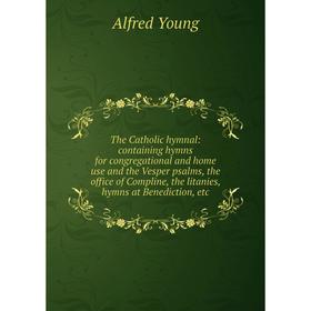 

Книга The Catholic hymnal: containing hymns for congregational and home use and the Vesper psalms, the office of Compline, the litanies, hymns at Bene