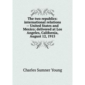 

Книга The two republics: international relations - United States and Mexico; delivered at Los Angeles, California