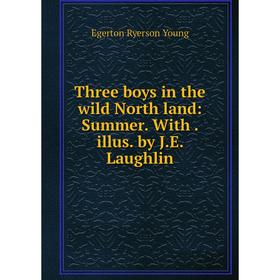 

Книга Three boys in the wild North land: Summer. With. illus. by J.E. Laughlin