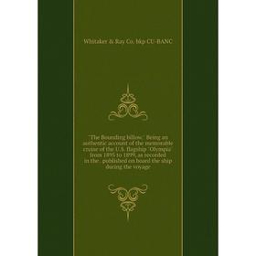 

Книга The Bounding billow. Being an authentic account of the memorable cruise of the U.S. flagship Olympia from 1895 to 1899, as recorded in the. publ