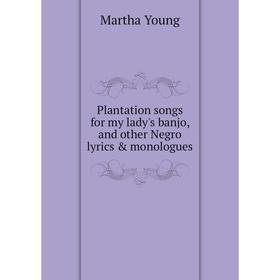 

Книга Plantation songs for my lady's banjo, and other Negro lyrics & monologues