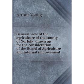 

Книга General view of the agriculture of the county of Norfolk: drawn up for the consideration of the Board of Agriculture and Internal improvement