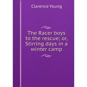 

Книга The Racer boys to the rescue; or, Stirring days in a winter camp