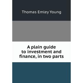

Книга A plain guide to investment and finance, in two parts