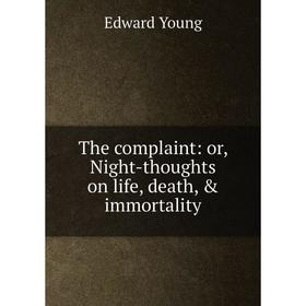 

Книга The complaint: or, Night-thoughts on life, death, & immortality