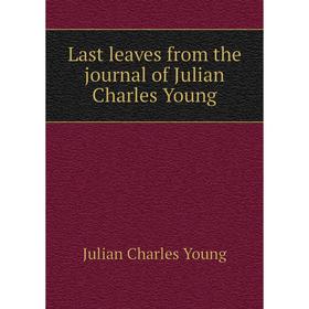 

Книга Last leaves from the journal of Julian Charles Young