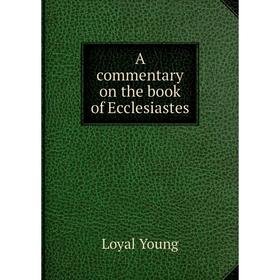 

Книга A commentary on the book of Ecclesiastes
