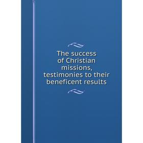 

Книга The success of Christian missions, testimonies to their beneficent results