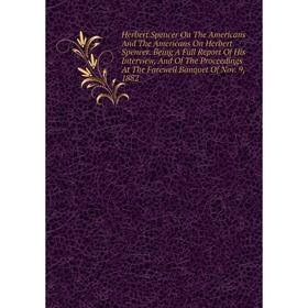 

Книга Herbert Spencer On The Americans And The Americans On Herbert Spencer. Being A Full Report Of His Interview, And Of The Proceedings At The Farew