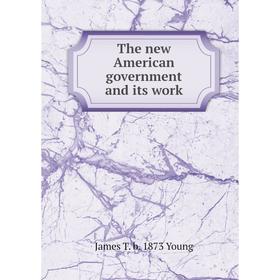 

Книга The new American government and its work