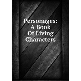 

Книга Personages: A Book Of Living Characters