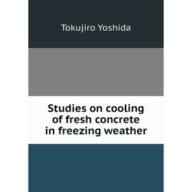 

Книга Studies on cooling of fresh concrete in freezing weather