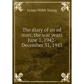 

Книга The diary of an ad man; the war years June 1, 1942-December 31, 1943