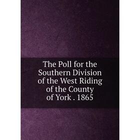 

Книга The Poll for the Southern Division of the West Riding of the County of York. 1865