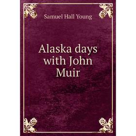 

Книга Alaska days with John Muir