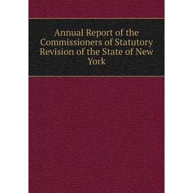 

Книга Annual Report of the Commissioners of Statutory Revision of the State of New York