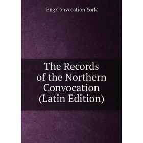 

Книга The Records of the Northern Convocation (Latin Edition)