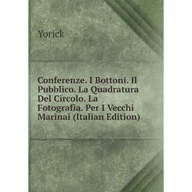

Книга Conferenze. I Bottoni. Il Pubblico. La Quadratura Del Circolo. La Fotografia. Per I Vecchi Marinai