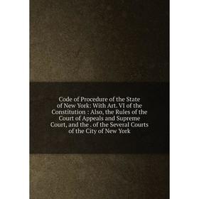 

Книга Code of Procedure of the State of New York: With Art. VI of the Constitution: Also, the Rules of the Court of Appeals and Supreme Court, and the