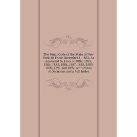 

Книга The Penal Code of the State of New York: In Force December 1, 1882, As Amended by Laws of 1882, 1883, 1884, 1885, 1886, 1887, 1888, 1889, 1890,