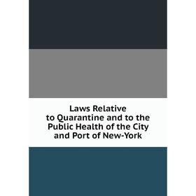 

Книга Laws Relative to Quarantine and to the Public Health of the City and Port of New-York