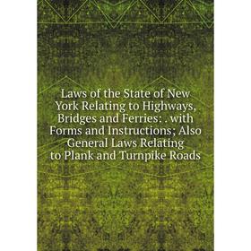 

Книга Laws of the State of New York Relating to Highways, Bridges and Ferries: with Forms and Instructions; Also General Laws Relating to Plank and Tu