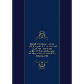 

Книга Rapid Transit Act: Laws 1891, Chapter 4, As Amended: An Act to Provide for Rapid Transit Railways in Cities of Over One Million Inhabitants