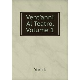 

Книга Vent'anni Al Teatro, Volume 1