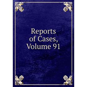 

Книга Reports of Cases, Volume 91