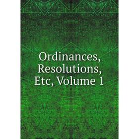 

Книга Ordinances, Resolutions, Volume 1