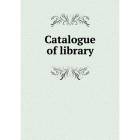 

Книга Catalogue of library