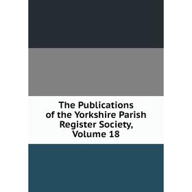 

Книга The Publications of the Yorkshire Parish Register Society, Volume 18