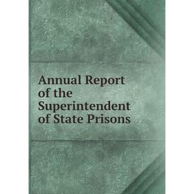 

Книга Annual Report of the Superintendent of State Prisons