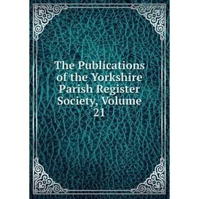 

Книга The Publications of the Yorkshire Parish Register Society, Volume 21