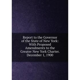 

Книга Report to the Governor of the State of New York: With Proposed Amendments to the Greater New York Charter