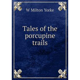 

Книга Tales of the porcupine trails