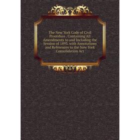 

Книга The New York Code of Civil Procedure. Containing All Amendments to and Including the Session of 1893. with Annotations and References to the New
