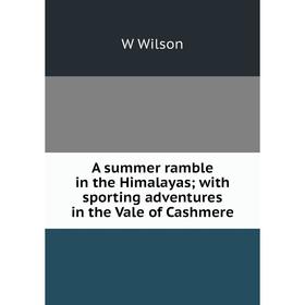 

Книга A summer ramble in the Himalayas; with sporting adventures in the Vale of Cashmere