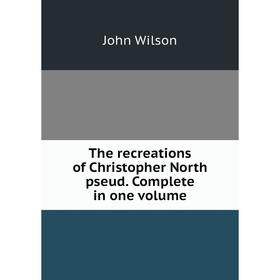 

Книга The recreations of Christopher North pseud. Complete in one volume