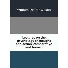 

Книга Lectures on the psychology of thought and action, comparative and human