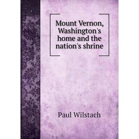 

Книга Mount Vernon, Washington's home and the nation's shrine