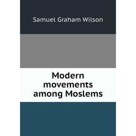 

Книга Modern movements among Moslems