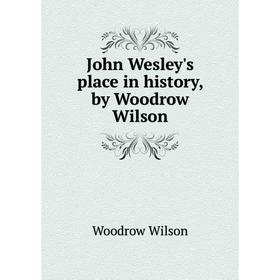 

Книга John Wesley's place in history, by Woodrow Wilson