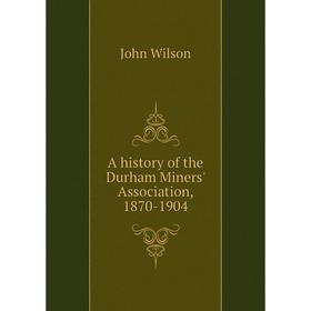 

Книга A history of the Durham Miners' Association, 1870-1904