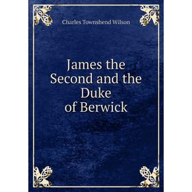 

Книга James the Second and the Duke of Berwick
