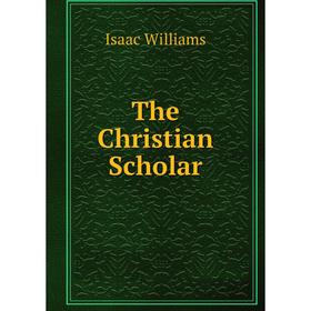 

Книга The Christian Scholar