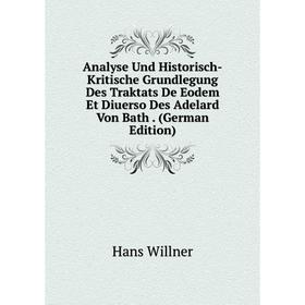 

Книга Analyse Und Historisch-Kritische Grundlegung Des Traktats De Eodem Et Diuerso Des Adelard Von Bath