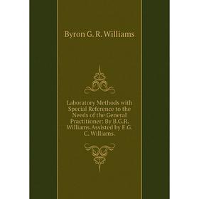 

Книга Laboratory Methods with Special Reference to the Needs of the General Practitioner: By BGR WilliamsAssisted by EGC Williams