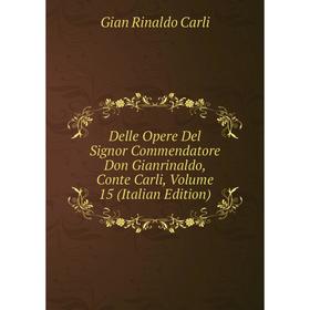 

Книга Delle Opere Del Signor Commendatore Don Gianrinaldo, Conte Carli, Volume 15 (Italian Edition)